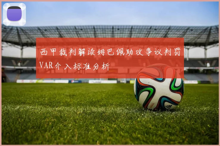 西甲裁判解读姆巴佩助攻争议判罚VAR介入标准分析
