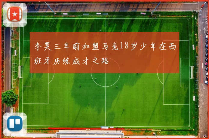 李昊三年前加盟马竞18岁少年在西班牙历练成才之路